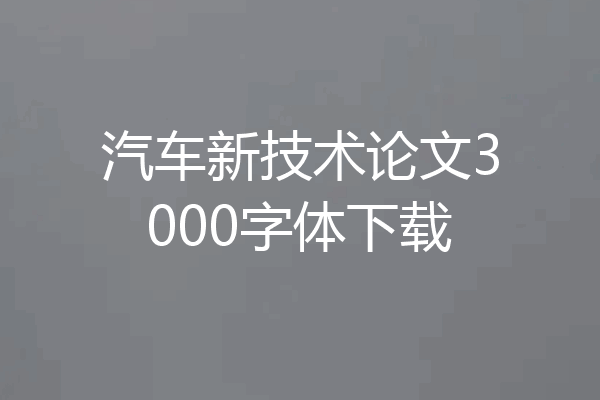 汽车新技术论文3000字体下载