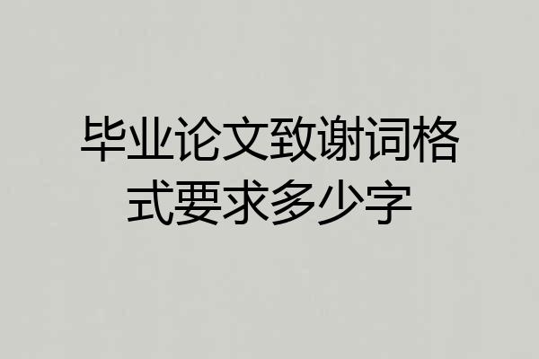 毕业论文致谢词格式要求多少字