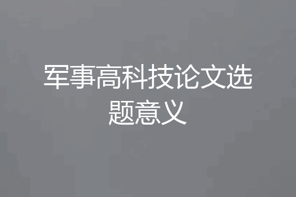 军事高科技论文选题意义