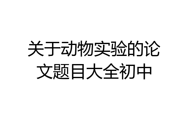 关于动物实验的论文题目大全初中