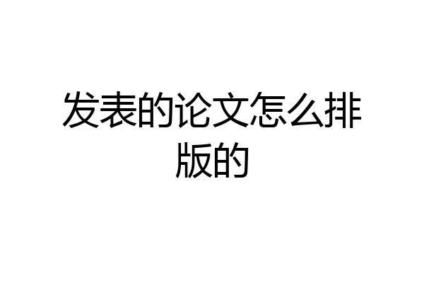 发表的论文怎么排版的