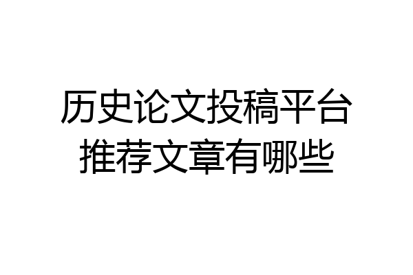 历史论文投稿平台推荐文章有哪些