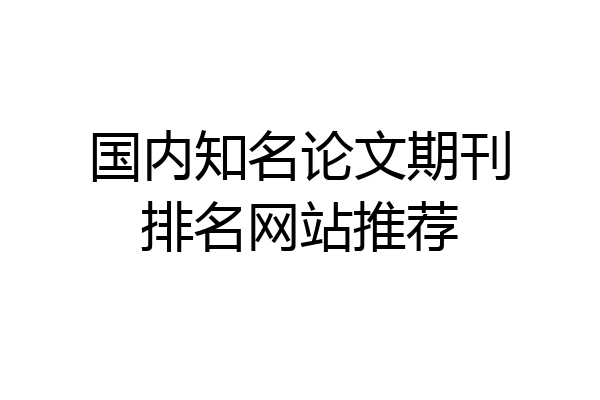国内知名论文期刊排名网站推荐