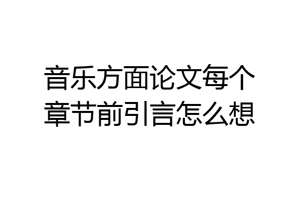 音乐方面论文每个章节前引言怎么想