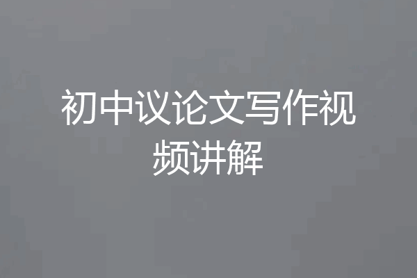 初中议论文写作视频讲解