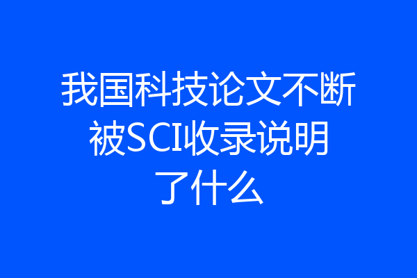 我国科技论文不断被SCI收录说明了什么