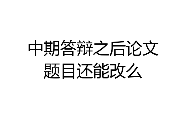 中期答辩之后论文题目还能改么
