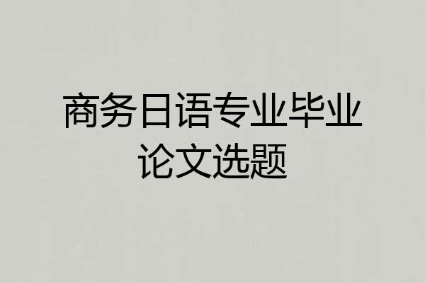 商务日语专业毕业论文选题