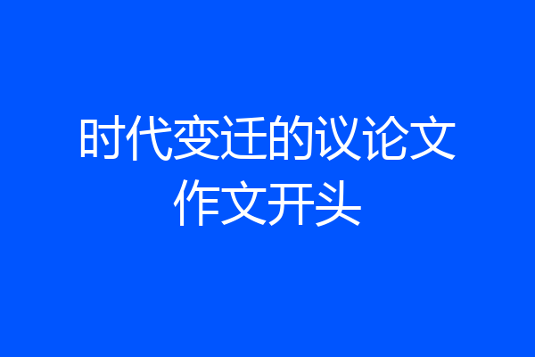 时代变迁的议论文作文开头