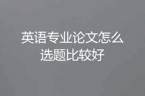 英语专业论文怎么选题比较好