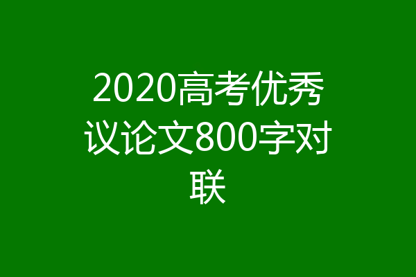 2020高考优秀议论文800字对联