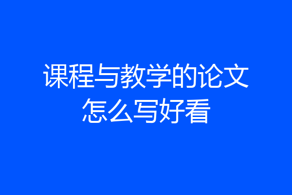 课程与教学的论文怎么写好看