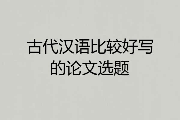 古代汉语比较好写的论文选题