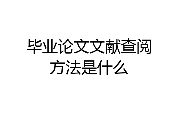 毕业论文文献查阅方法是什么