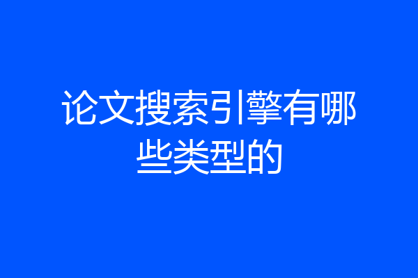 论文搜索引擎有哪些类型的