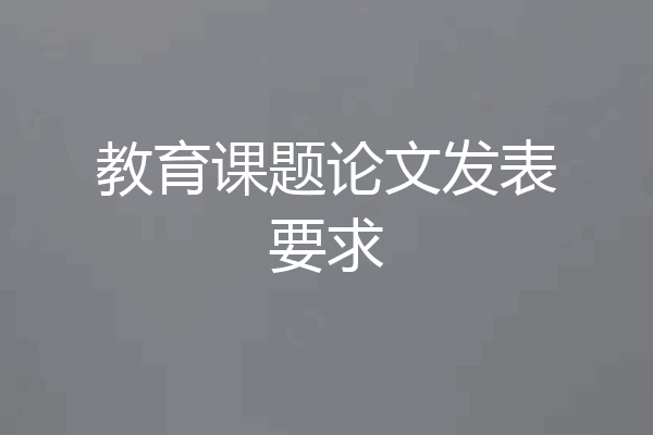 教育课题论文发表要求
