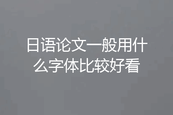 日语论文一般用什么字体比较好看