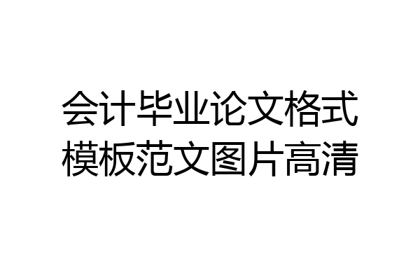 会计毕业论文格式模板范文图片高清