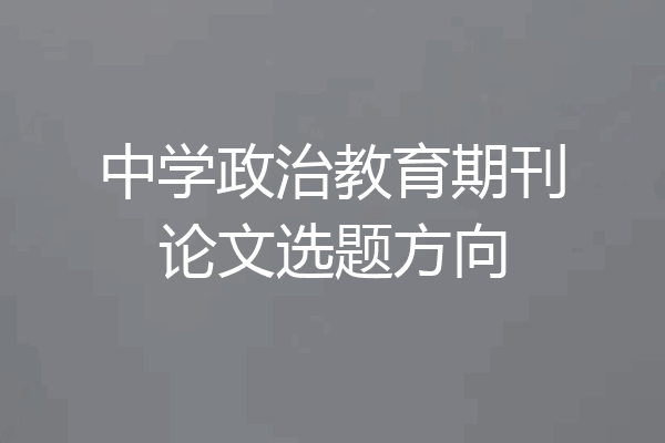 中学政治教育期刊论文选题方向
