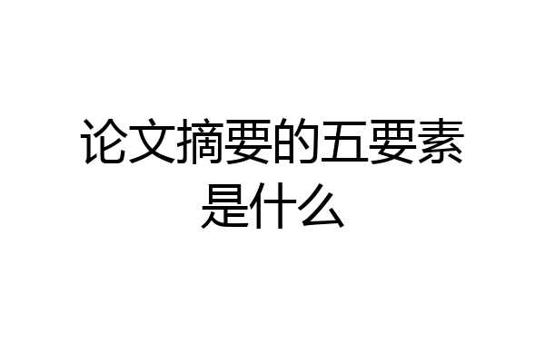 论文摘要的五要素是什么