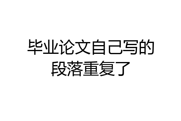 毕业论文自己写的段落重复了