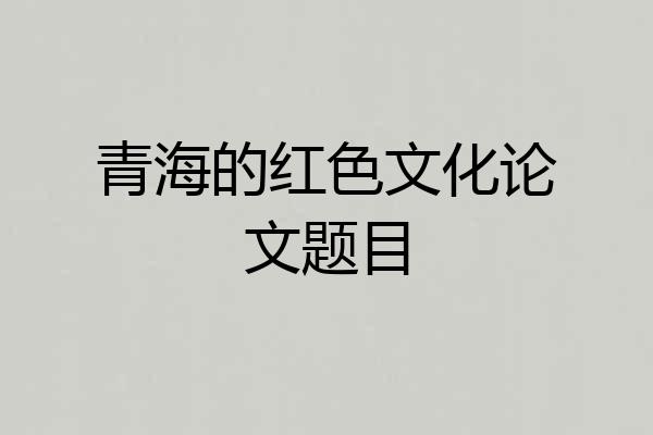 青海的红色文化论文题目