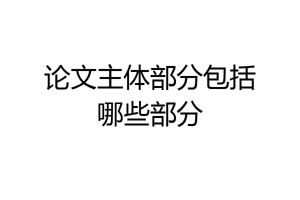 论文主体部分包括哪些部分