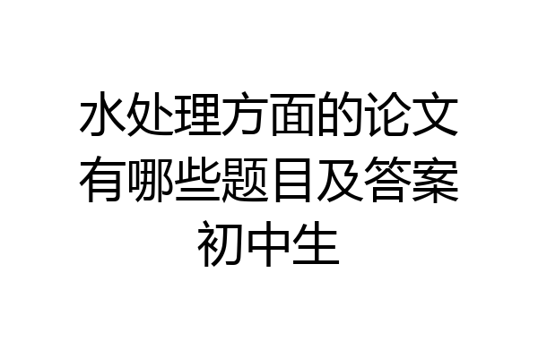 水处理方面的论文有哪些题目及答案初中生
