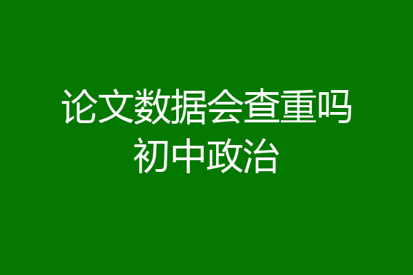 论文数据会查重吗初中政治