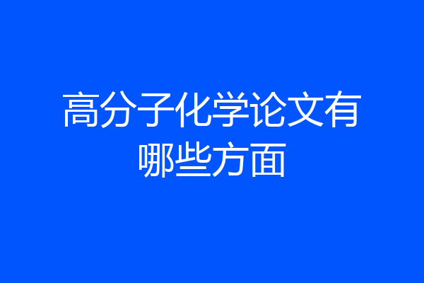高分子化学论文有哪些方面