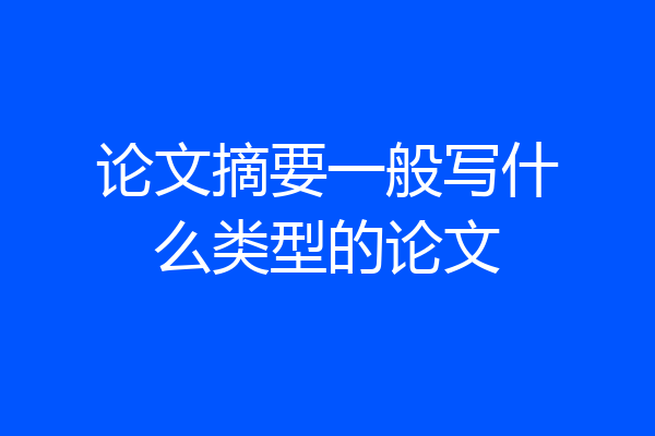 论文摘要一般写什么类型的论文