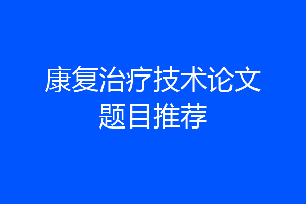 康复治疗技术论文题目推荐