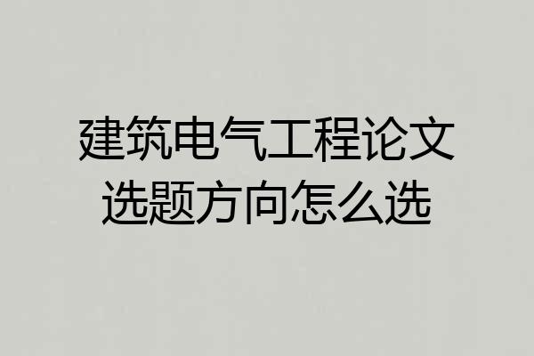 建筑电气工程论文选题方向怎么选