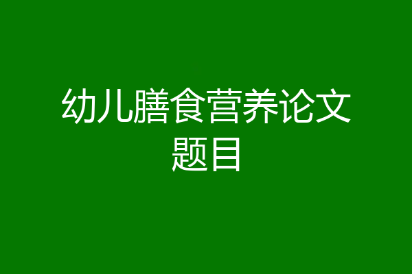 幼儿膳食营养论文题目