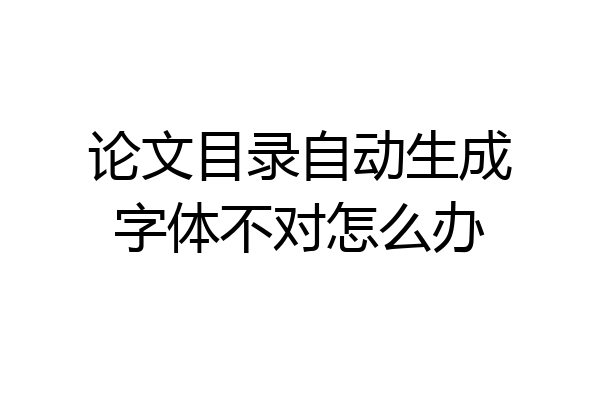 论文目录自动生成字体不对怎么办
