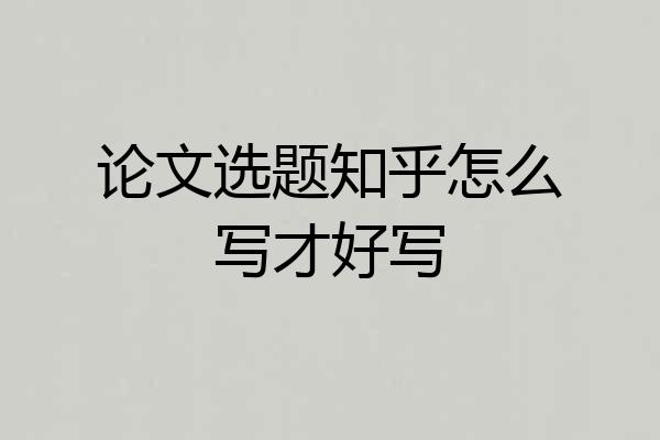 论文选题知乎怎么写才好写
