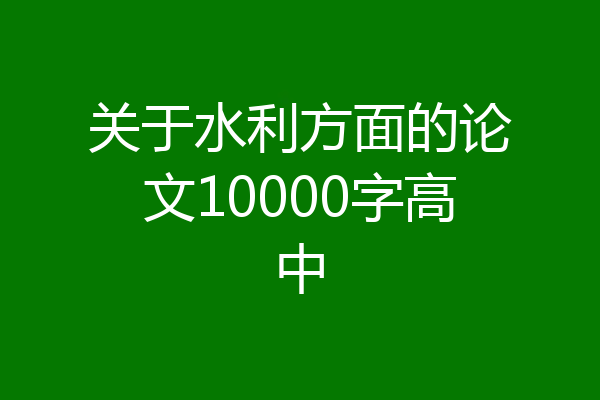 关于水利方面的论文10000字高中