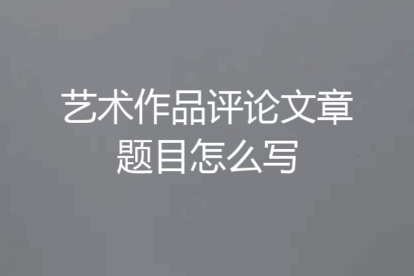 艺术作品评论文章题目怎么写