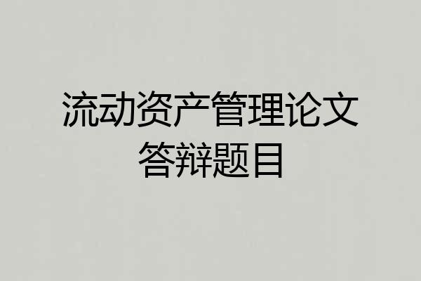流动资产管理论文答辩题目