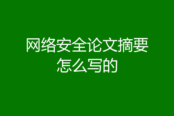 网络安全论文摘要怎么写的