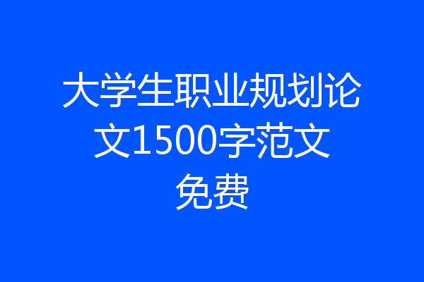 大学生职业规划论文1500字范文免费