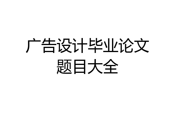 广告设计毕业论文题目大全