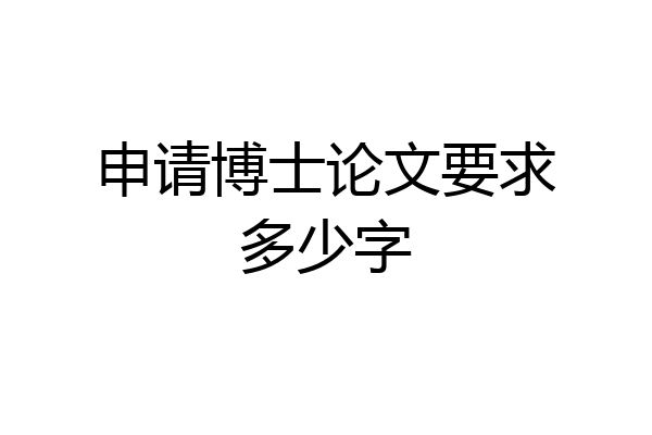 申请博士论文要求多少字