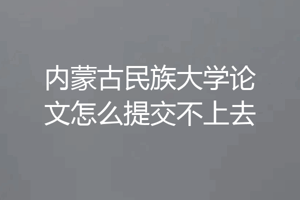 内蒙古民族大学论文怎么提交不上去