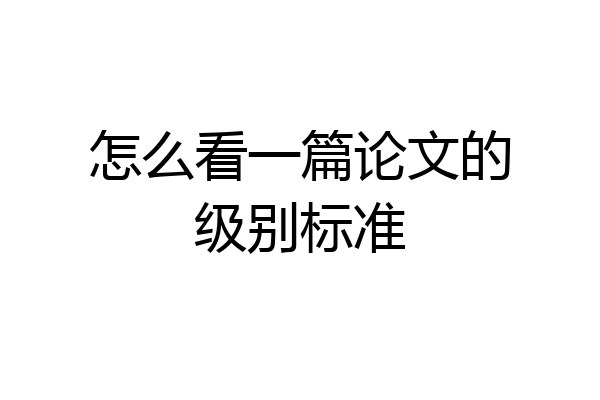 怎么看一篇论文的级别标准