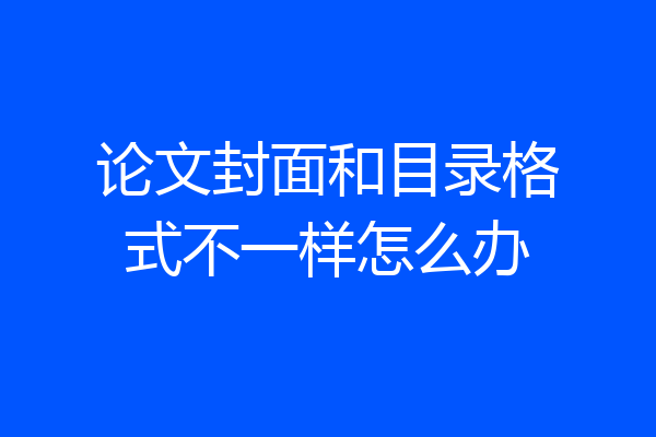 论文封面和目录格式不一样怎么办