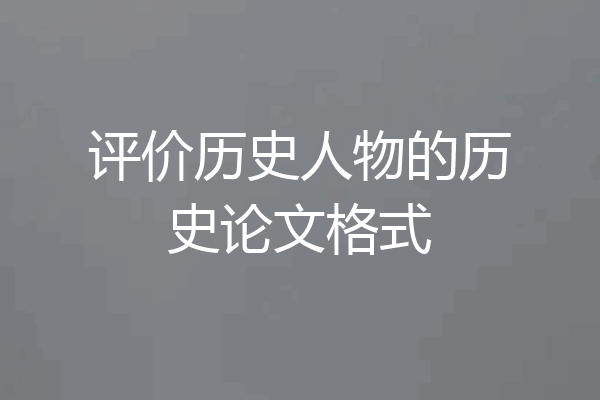 评价历史人物的历史论文格式