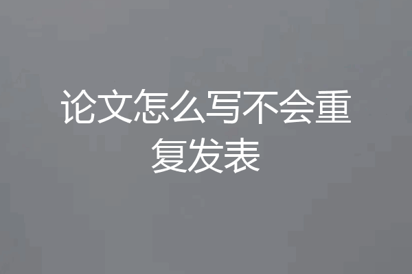 论文怎么写不会重复发表