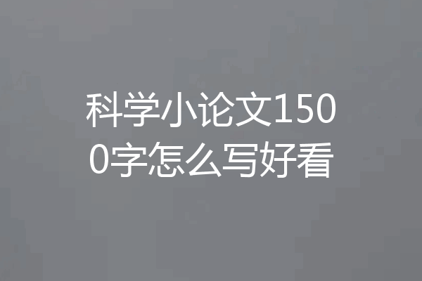 科学小论文1500字怎么写好看
