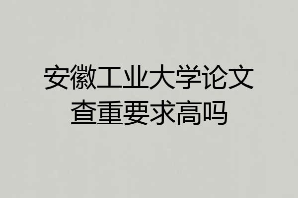 安徽工业大学论文查重要求高吗